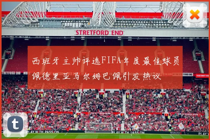 西班牙主帅评选FIFA年度最佳球员佩德里亚马尔姆巴佩引发热议